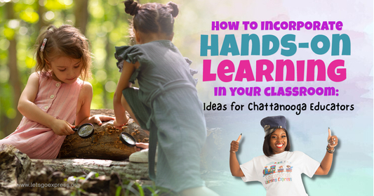 How to Incorporate Hands-On Learning in Your Classroom: Ideas for Chattanooga Educators